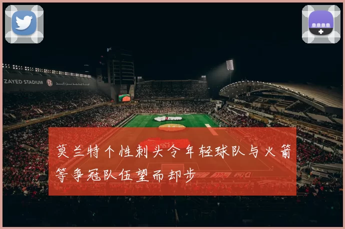 莫兰特个性刺头令年轻球队与火箭等争冠队伍望而却步